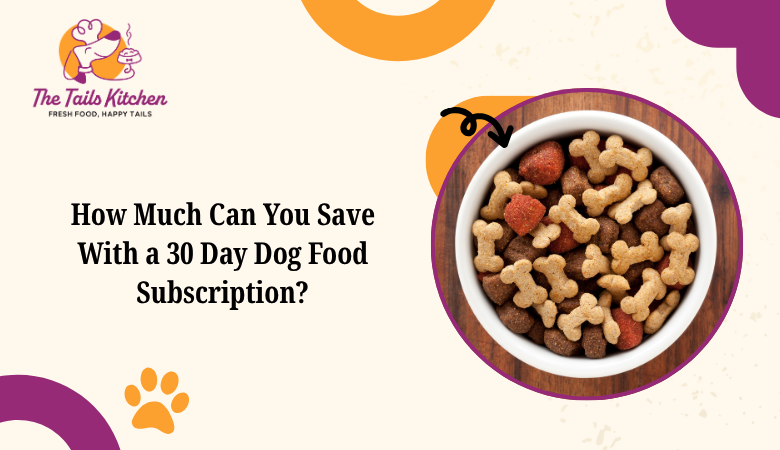 How Much Can You Save With a 30 Day Dog Food Subscription?